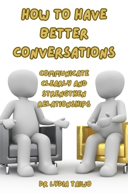 Dr Lydia Taiwo - How To Have Better Conversations Communicate Clearly and Strengthen Relationships, E-bok. Tillgänglighet: Lägg i varukorg