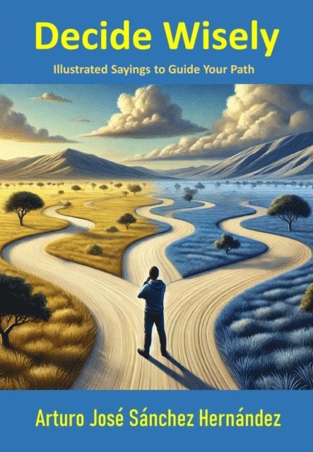Arturo Jose Sanchez Hernandez - Decide Wisely: Illustrated Sayings to Guide Your Path, E-bok. Tillgänglighet: Lägg i varukorg