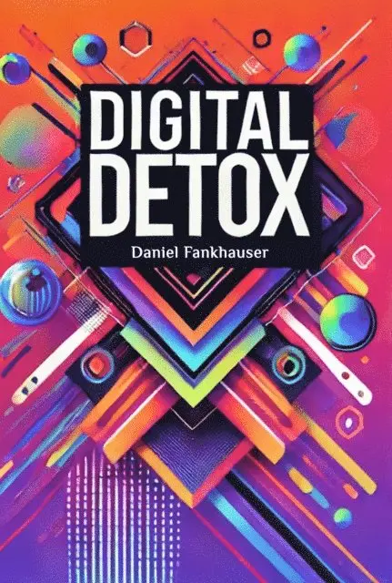 Daniel Fankhauser - Digital Detox: Mastering the Tech Overload, E-bok. Tillgänglighet: Lägg i varukorg