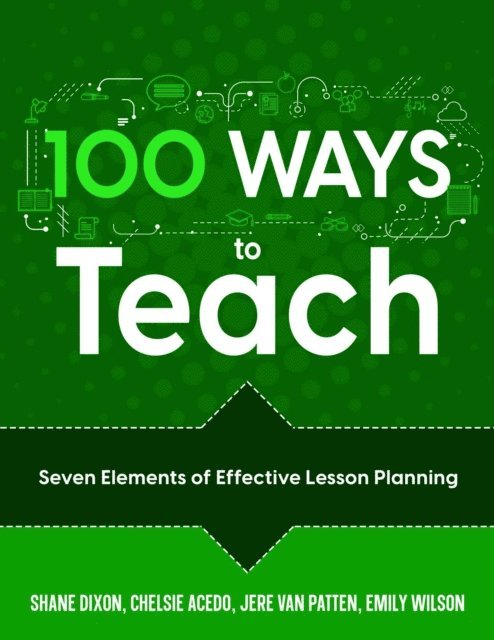 Emily Wilson, Jere Van Patten, Chelsie Acedo, Shane Dixon - 100 Ways to Teach: Seven Elements of Effective Lesson Planning, E-bok
