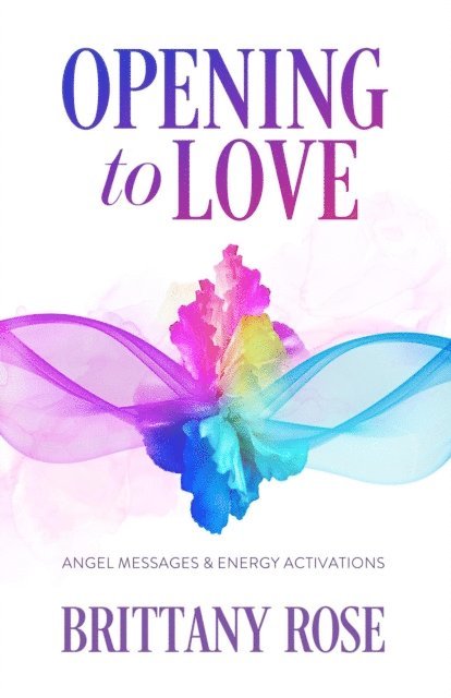 Brittany Rose - Opening to Love: Angel Messages & Energy Activations, E-bok