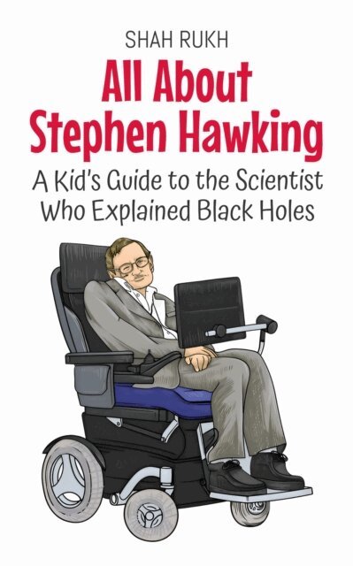 Shah Rukh - All About Stephen Hawking: A Kid's Guide to the Scientist Who Explained Black Holes, E-bok