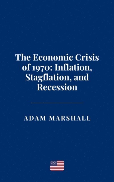 Adam Marshall - Economic Crisis of 1970: Inflation, Stagflation, and Recession, E-bok