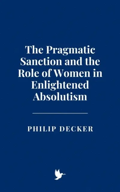 Philip Decker - Pragmatic Sanction and the Role of Women in Enlightened Absolutism, E-bok. Tillgänglighet: Lägg i varukorg