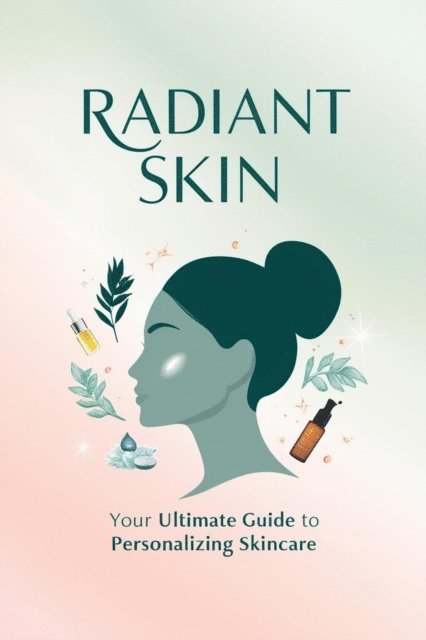 Mick Smith - Radiant Skin, Your Ultimate Guide To Personalizing Skincare, E-bok