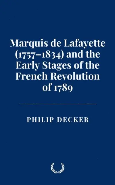 Philip Decker - Marquis de Lafayette (1757-1834) and the Early Stages of the French Revolution of 1789, E-bok. Tillgänglighet: Lägg i varukorg