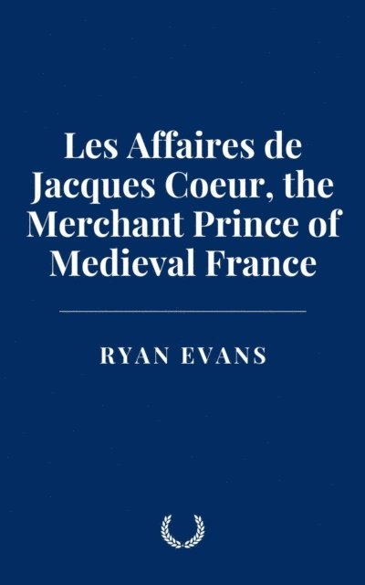 Ryan Evans - Les Affaires de Jacques Coeur, the Merchant Prince of Medieval France, E-bok