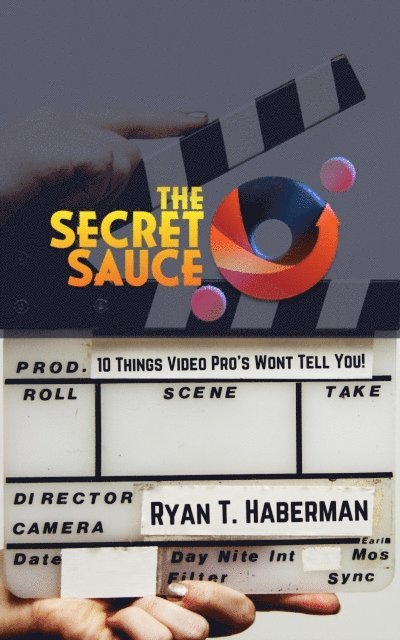 Ryan Haberman - Secret Sauce: Ten Things Video Pros Won't Tell You, E-bok