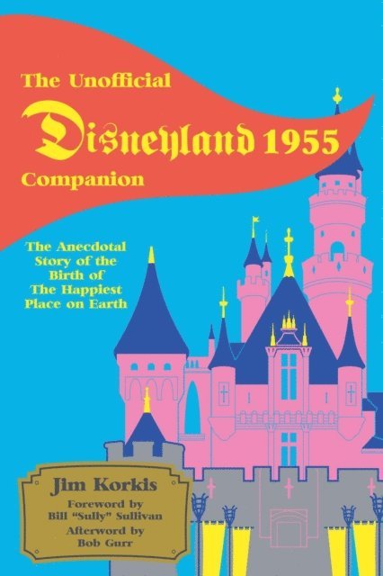 Jim Korkis - Unofficial Disneyland 1955 Companion: The Anecdotal Story of the Birth of the Happiest Place on Earth, E-bok