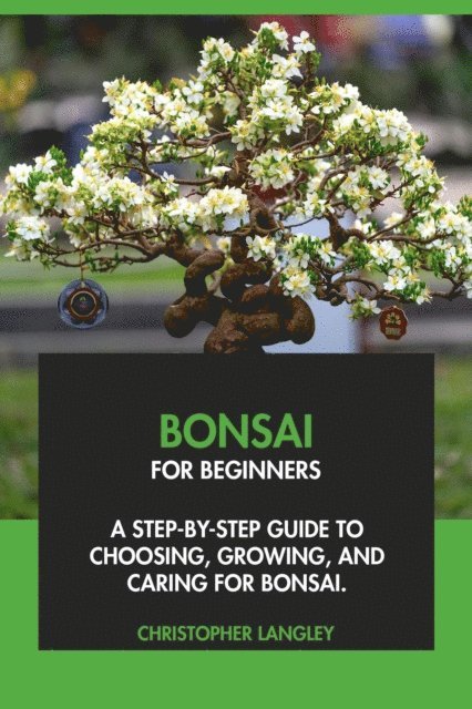 Christopher Langley - Bonsai for Beginners: A Step-By-Step Guide to Choosing, Growing & Caring for Bonsai, E-bok. Tillgänglighet: Lägg i varukorg