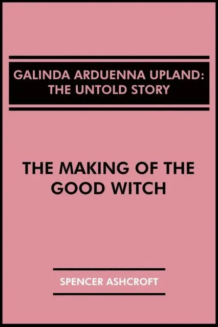 Spencer Ashcroft - Galinda Arduenna Upland, The Untold Story: The Making of the Good Witch, E-bok. Tillgänglighet: Lägg i varukorg