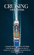 Cruising For Beginners: A Practical Guide On The History Of Cruising, What The Best Cruise Ships Are, How To Prepare For A Cruise, What To Do and What Not To Do On A Cruise, Etc