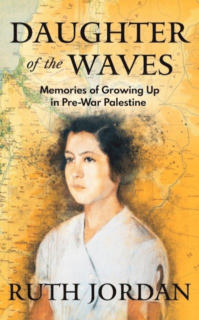 Ruth Jordan - Daughter of the Waves: Memories of Growing Up in Pre-War Palestine, E-bok
