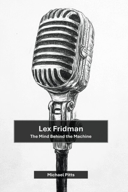 Michael Pitts - Lex Fridman: The Mind Behind the Machine, E-bok