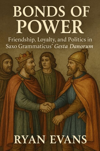 Ryan Evans - Bonds of Power: Friendship, Loyalty, and Politics in Saxo Grammaticus' Gesta Danorum, E-bok