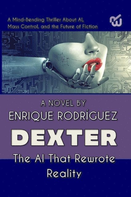Enrique Rodriguez FC - Dexter: the Artificial Intelligence that Rewrote Reality.  A Mind-Bending Thriller About Artificial Intelligence, Mass Control, and the Future of Fiction, E-bok