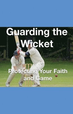 Joshua Rhoades - Guarding the Wicket Protecting Your Faith and Game, Häftad