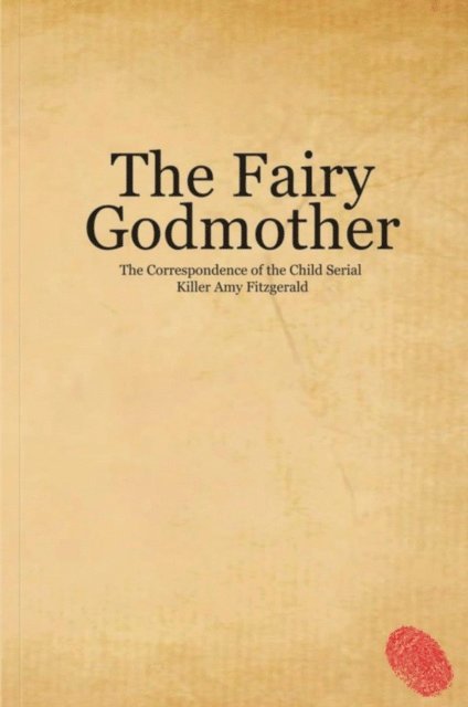 Sarah Tercel - Fairy Godmother. The Correspondence of the Child Serial Killer Amy Fitzgerald, E-bok. Tillgänglighet: Lägg i varukorg