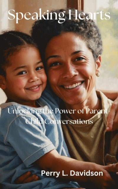 Perry L. Davidson - Speaking Hearts: Unlocking the Power of Parent-Child Conversations, E-bok
