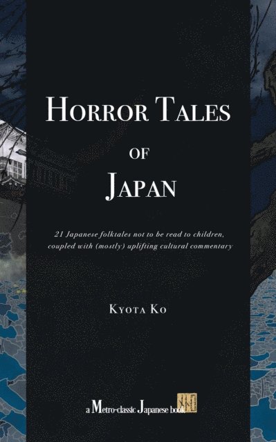 Kyota Ko - Horror Tales of Japan: 21 Japanese folktales not to be read to children, coupled with (mostly) uplifting cultural commentary, E-bok