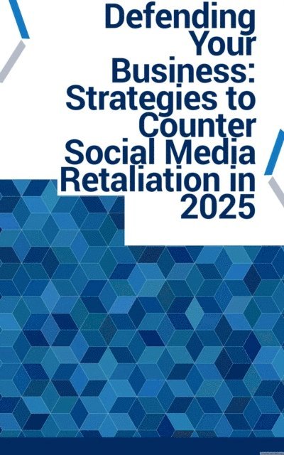 Lazarus - Defending Your Business: Strategies to Counter Social Media Retaliation in 2025, E-bok