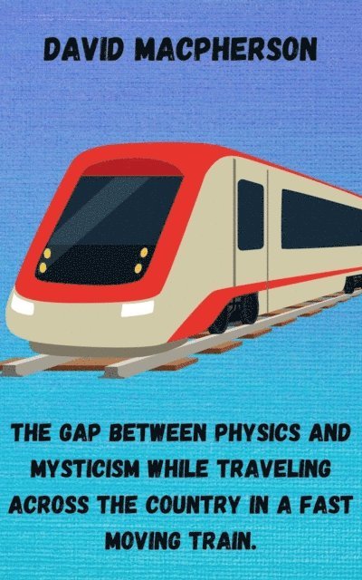David Macpherson - Gap Between Physics and Mysticism While Traveling Across the Country In a Fast Moving Train, E-bok