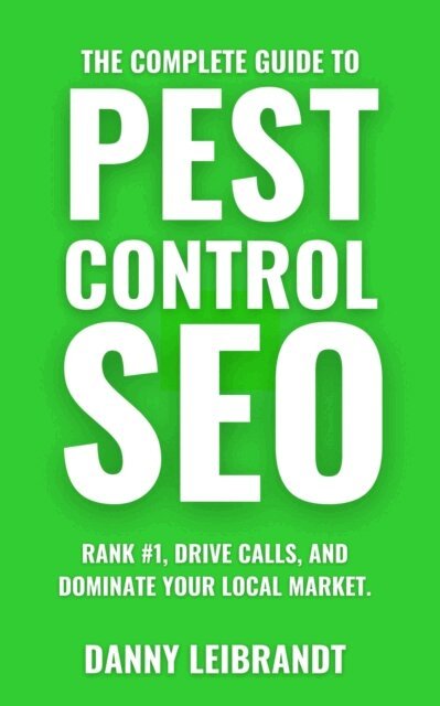 Dan Leibrandt - Complete Guide To Pest Control SEO: Rank #1, Drive Calls, and Dominate Your Local Market, E-bok
