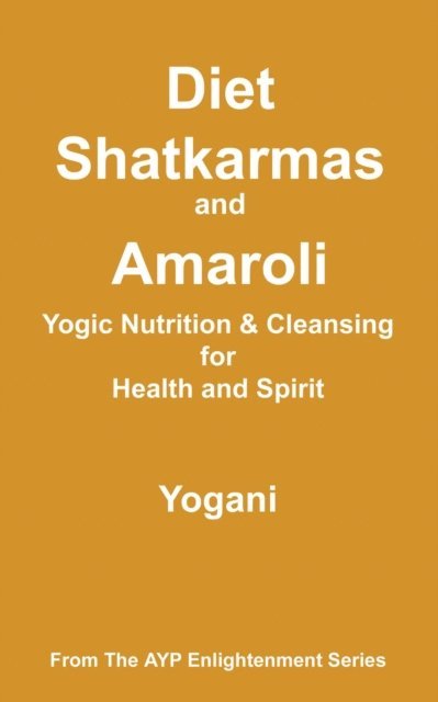 Yogani - Diet, Shatkarmas and Amaroli - Yogic Nutrition & Cleansing for Health and Spirit, E-bok