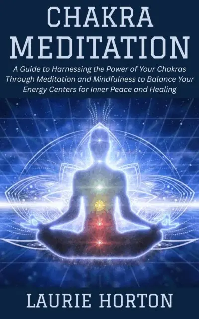 Laurie Horton - Chakra Meditation: A Guide to Harnessing the Power of Your Chakras Through Meditation and Mindfulness to Balance Your Energy Centers for Inner Peace and Healing, E-bok. Tillgänglighet: Lägg i varukorg