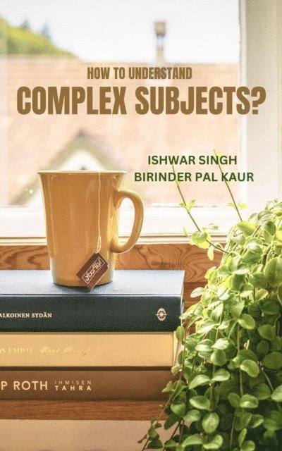 Birinder Pal Kaur, Ishwar Singh - How to Understand Complex Subjects?, E-bok