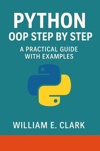 William E. Clark - Python OOP Step by Step: A Practical Guide with Examples, E-bok