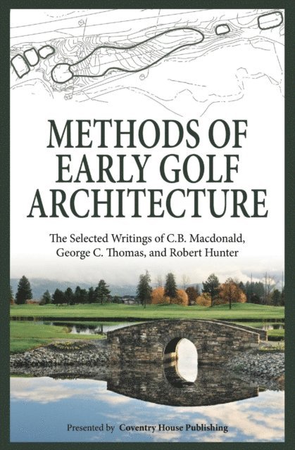 Robert Hunter, George C. Thomas, C.B. Macdonald - Methods of Early Golf Architecture: The Selected Writings of C.B. Macdonald, George C. Thomas, Robert Hunter (Volume 2), E-bok