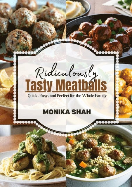 Monika Shah - Ridiculously Tasty Meatballs: Quick, Easy, and Perfect for the Whole Family, E-bok