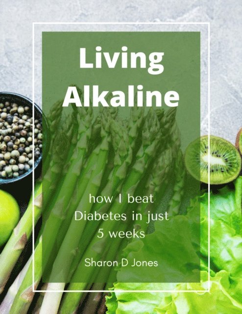Sharon D. Jones - Living Alkaline: how I beat Diabetes in just 5 weeks, E-bok