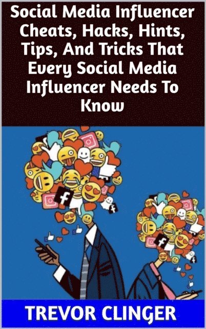 Trevor Clinger - Social Media Influencer Cheats, Hacks, Hints, Tips, And Tricks That Every Social Media Influencer Needs To Know, E-bok. Tillgänglighet: Lägg i varukorg