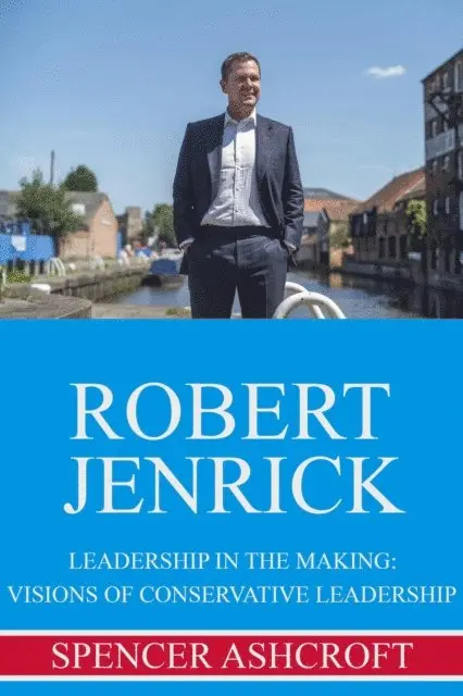 Spencer Ashcroft - Robert Jenrick Leadership in the Making: Visions of Conservative Leadership, E-bok. Tillgänglighet: Lägg i varukorg