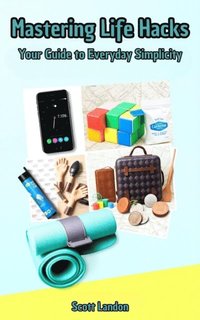 Mastering Life Hacks: Your Guide to Everyday Simplicity