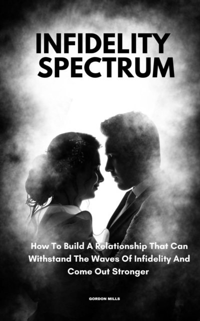Gordon Mills - Infidelity Spectrum; How To Build A Relationship That Can Withstand The Waves Of Infidelity And Come Out Stronger, E-bok. Tillgänglighet: Lägg i varukorg