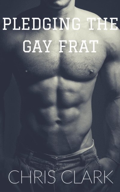 Chris Clark - Pledging The Gay Frat, E-bok