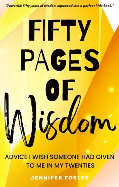 Jennifer Foster - Fifty Pages of Wisdom - Advice I Wish Someone Had Given To Me In My Twenties, E-bok