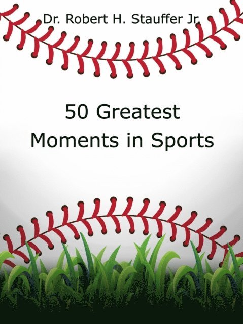 Dr. Robert H. Stauffer Jr. - 50 Greatest Moments in Sports, E-bok