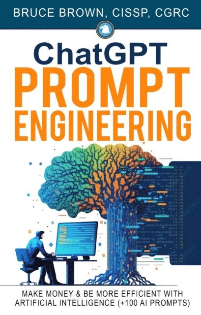 bruce brown - ChatGPT Prompt Engineering: Make Money & Be More Efficient With Artificial Intelligence (+100 AI prompts), E-bok