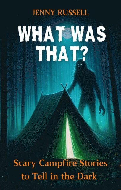 Jenny Russell - What Was That? Scary Campfire Stories to Tell in the Dark, E-bok