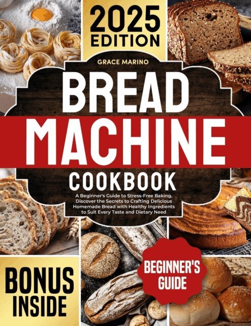 Grace Marino - Bread Machine Cookbook: A Beginner's Guide to Stress-Free Baking. Discover the Secrets to Crafting Delicious Homemade Bread with Healthy Ingredients to Suit Every Taste and Dietary Need., E-bok. Tillgänglighet: Lägg i varukorg