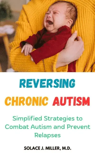 M.D. Solace J. Miller - Reversing Chronic Autism: Simplified Strategies to Combat Autism and Prevent Relapses, E-bok. Tillgänglighet: Lägg i varukorg