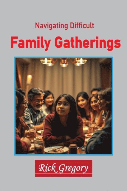 Rick Gregory - Navigating Difficult Family Gatherings, E-bok