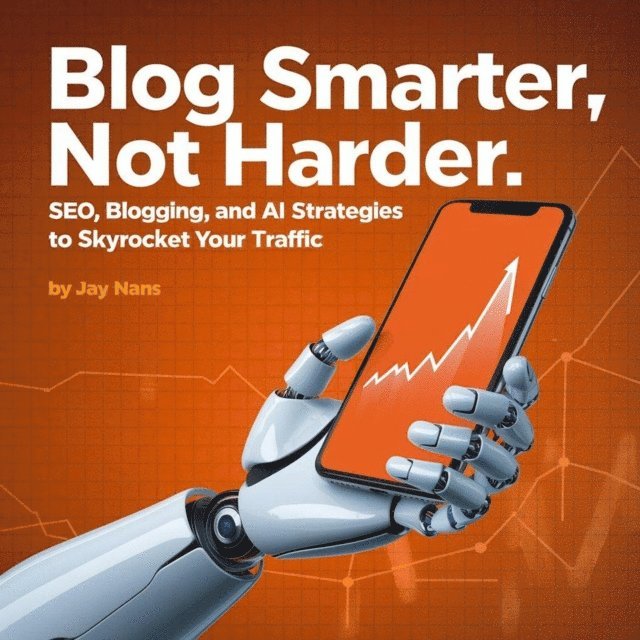 Jay Nans - Blog Smarter, Not Harder: SEO, Blogging, and AI Strategies to Skyrocket Your Traffic, E-bok. Tillgänglighet: Lägg i varukorg