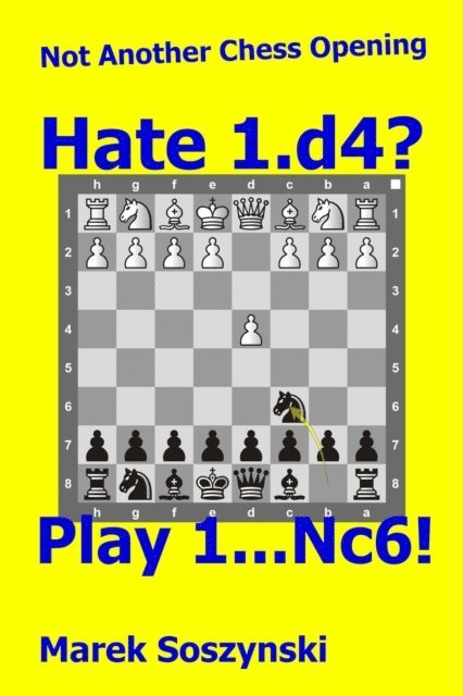 Marek Soszynski - Not Another Chess Opening: Hate 1.d4? Play 1...Nc6!, E-bok. Tillgänglighet: Lägg i varukorg