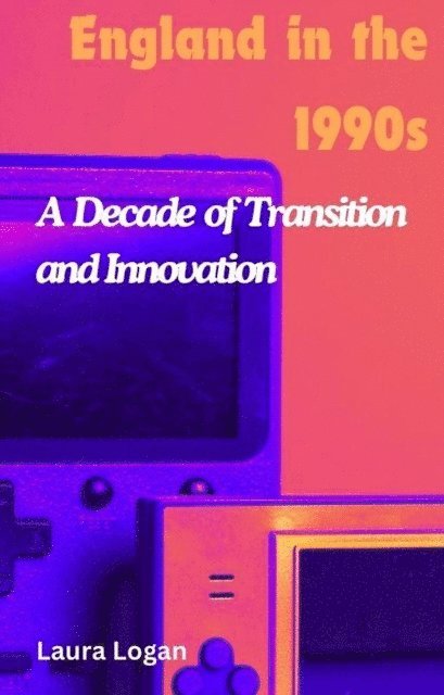Laura Logan - England in the 1990s: A Decade of Transition and Innovation, E-bok. Tillgänglighet: Lägg i varukorg