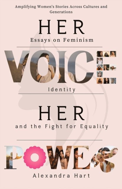 Alexandra Hart - Her Voice, Her Power: Essays on Feminism, Identity, and the Fight for Equality, E-bok